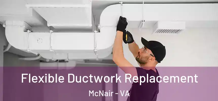  Flexible Ductwork Replacement McNair - VA