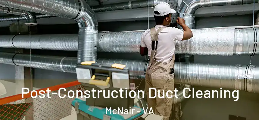  Post-Construction Duct Cleaning McNair - VA